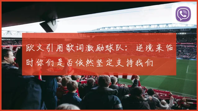 欧文引用歌词激励球队：逆境来临时你们是否依然坚定支持我们