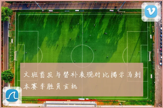 文班首发与替补表现对比揭示马刺本赛季胜负玄机
