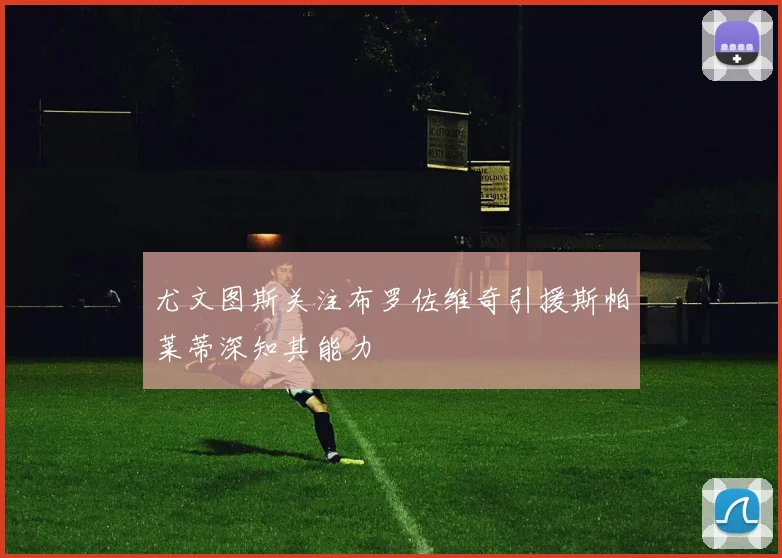 尤文图斯关注布罗佐维奇引援斯帕莱蒂深知其能力